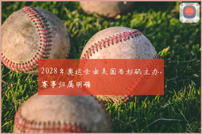 2028年奥运会由美国洛杉矶主办，赛事归属明确