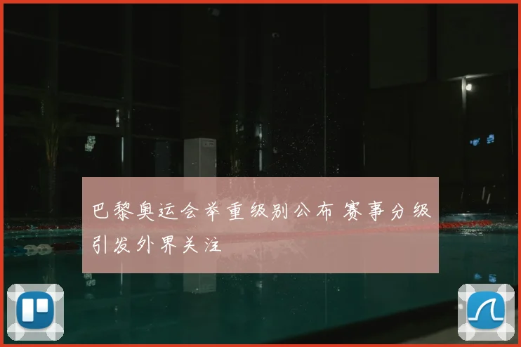巴黎奥运会举重级别公布 赛事分级引发外界关注