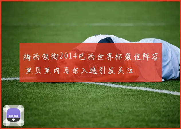 梅西领衔2014巴西世界杯最佳阵容 里贝里内马尔入选引发关注