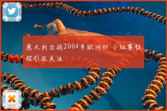 意大利出战2004年欧洲杯 小组赛征程引发关注