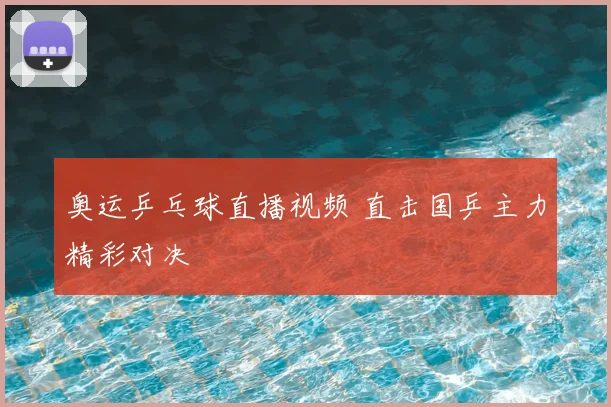 奥运乒乓球直播视频 直击国乒主力精彩对决